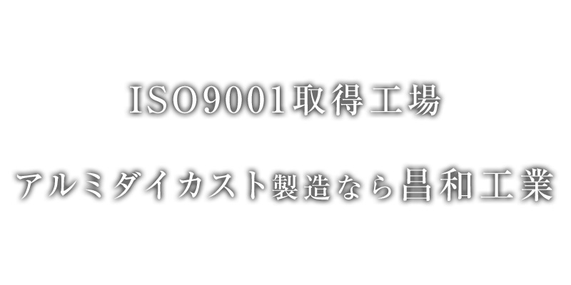 ISO9001取得工場アルミダイカスト製造なら昌和工業